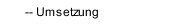 -- Umsetzung